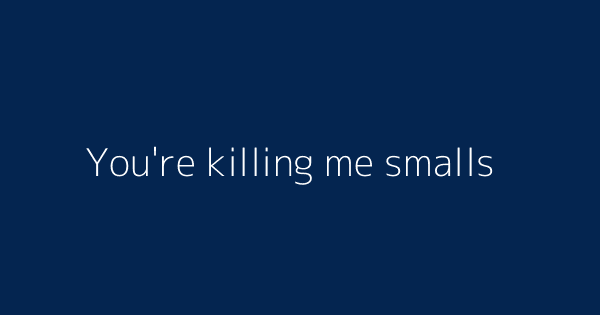 You Re Killing Me Smalls Definitions Meanings That Nobody Will Tell You You Re Killing Me Smalls Definitions Meanings That Nobody Will Tell You