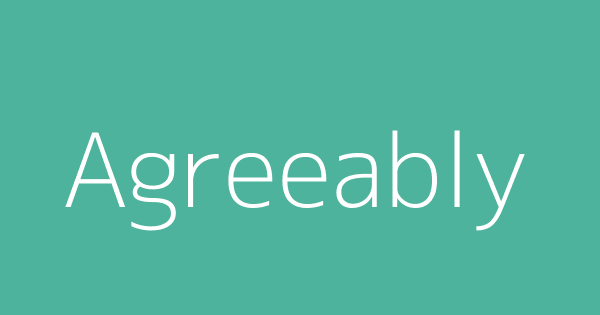 Agreeably | Definitions & Meanings That Nobody Will Tell You.