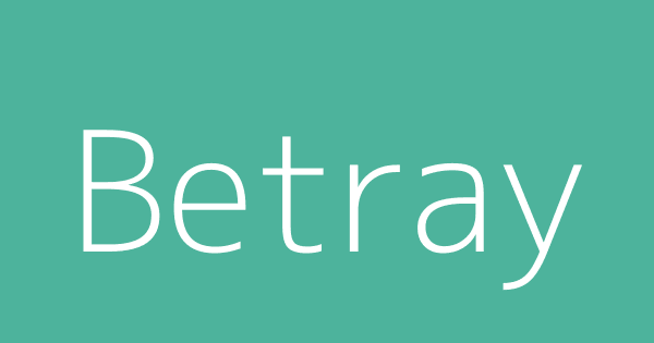 Betray | Definitions & Meanings That Nobody Will Tell You.